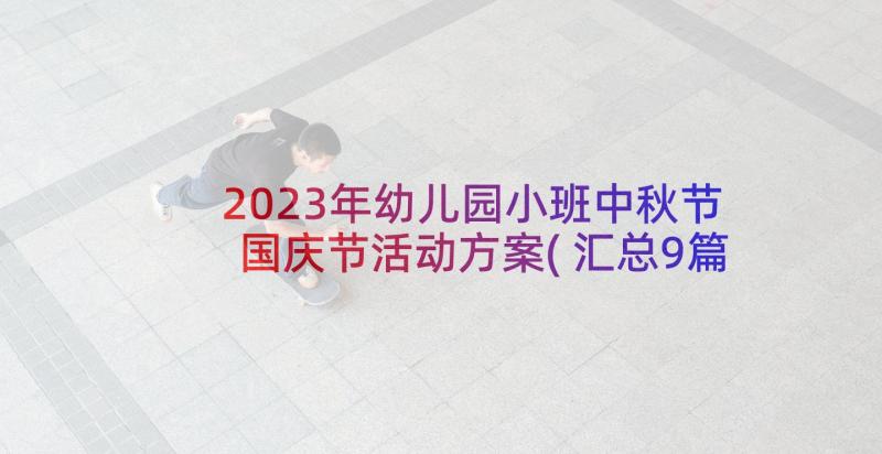 2023年幼儿园小班中秋节国庆节活动方案(汇总9篇)