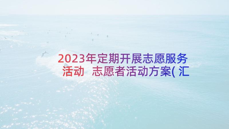 2023年定期开展志愿服务活动 志愿者活动方案(汇总10篇)