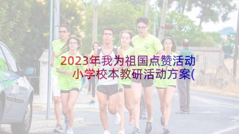 2023年我为祖国点赞活动 小学校本教研活动方案(模板6篇)