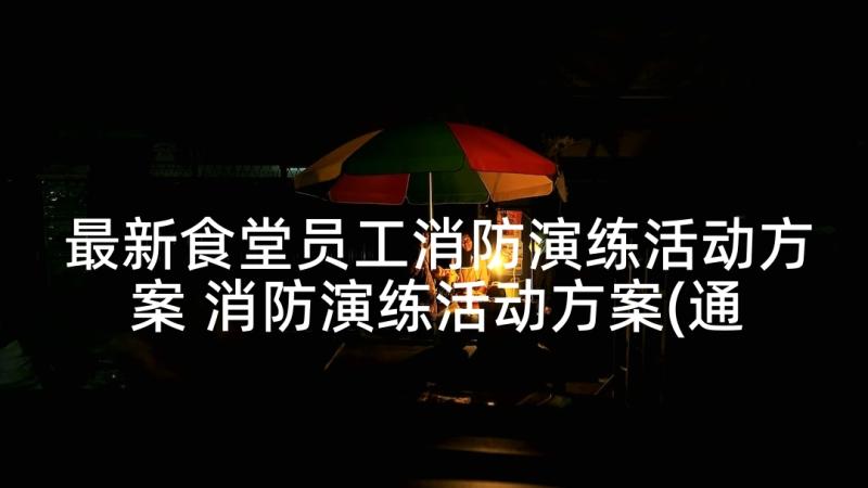 最新食堂员工消防演练活动方案 消防演练活动方案(通用5篇)