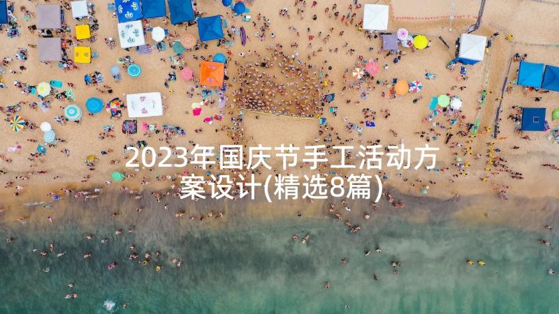 2023年国庆节手工活动方案设计(精选8篇)