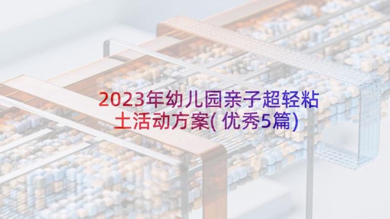 2023年幼儿园亲子超轻粘土活动方案(优秀5篇)