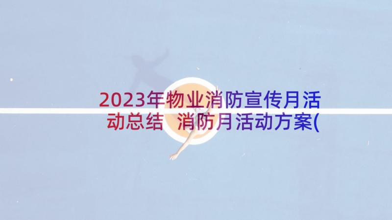 2023年物业消防宣传月活动总结 消防月活动方案(实用5篇)