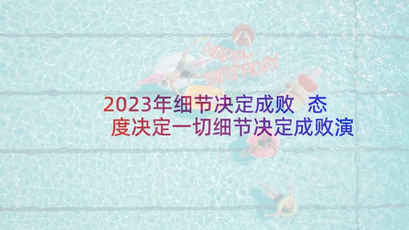 2023年细节决定成败 态度决定一切细节决定成败演讲稿(大全5篇)