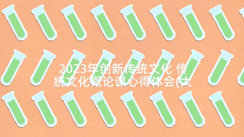 2023年创新传统文化 传统文化概论课心得体会(大全10篇)