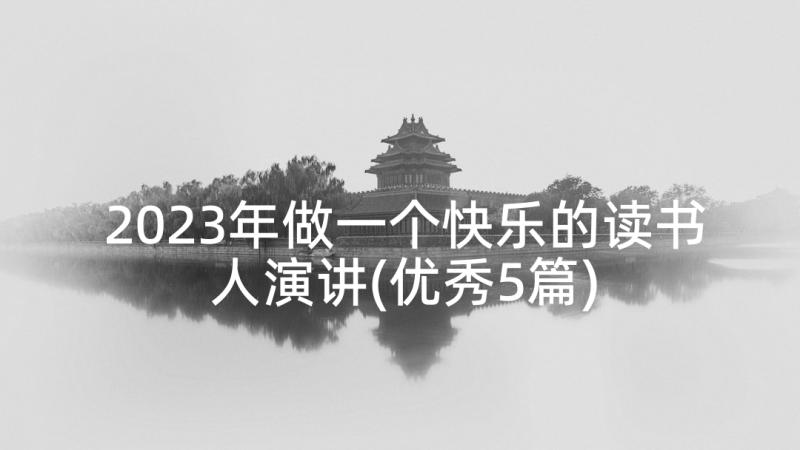 2023年做一个快乐的读书人演讲(优秀5篇)