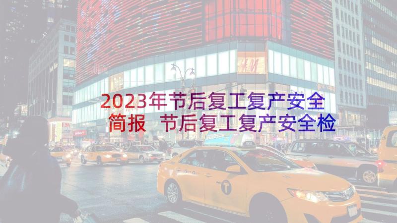 2023年节后复工复产安全简报 节后复工复产安全检查简报(优秀5篇)