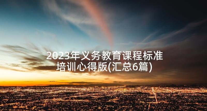 2023年义务教育课程标准培训心得版(汇总6篇)