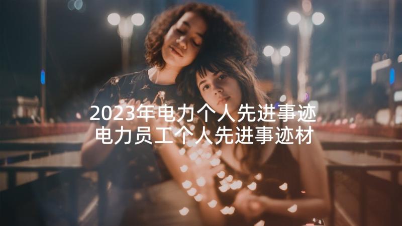 2023年电力个人先进事迹 电力员工个人先进事迹材料(优秀5篇)