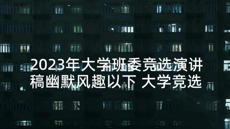 2023年大学班委竞选演讲稿幽默风趣以下 大学竞选班委三分钟演讲稿幽默(优质5篇)