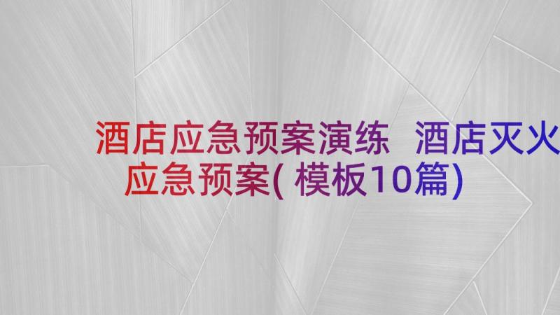 酒店应急预案演练 酒店灭火应急预案(模板10篇)