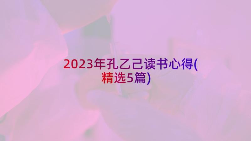 2023年孔乙己读书心得(精选5篇)