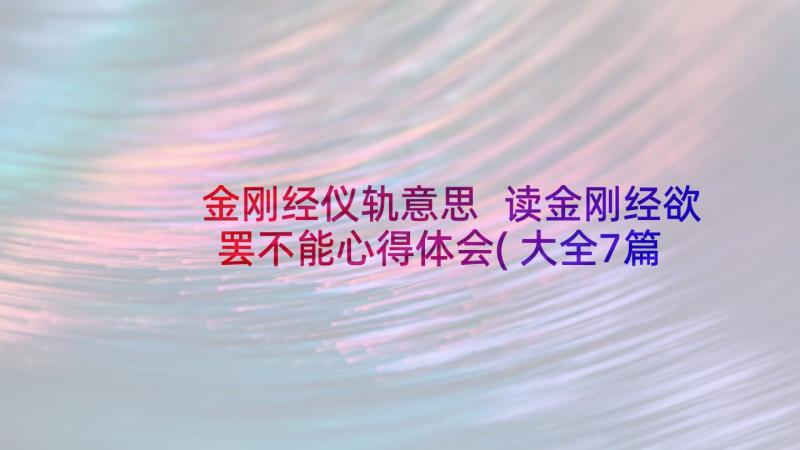 金刚经仪轨意思 读金刚经欲罢不能心得体会(大全7篇)