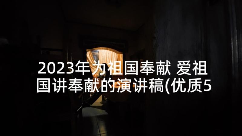 2023年为祖国奉献 爱祖国讲奉献的演讲稿(优质5篇)