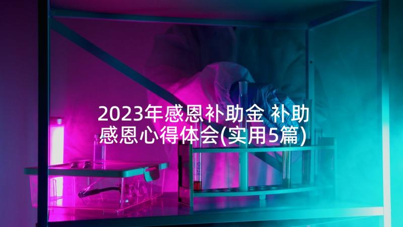 2023年感恩补助金 补助感恩心得体会(实用5篇)