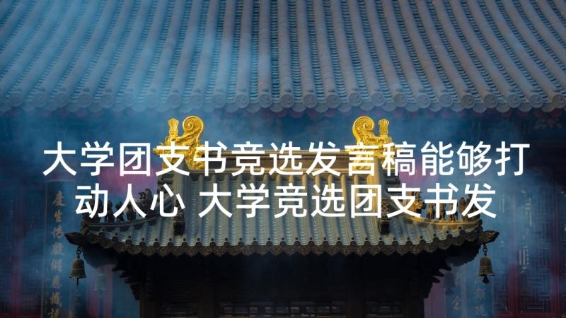 大学团支书竞选发言稿能够打动人心 大学竞选团支书发言稿(精选5篇)