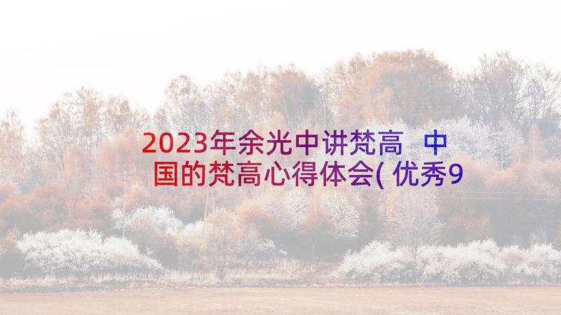 2023年余光中讲梵高 中国的梵高心得体会(优秀9篇)