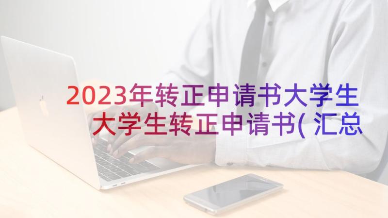 2023年转正申请书大学生 大学生转正申请书(汇总6篇)