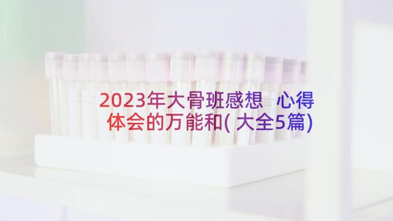 2023年大骨班感想 心得体会的万能和(大全5篇)