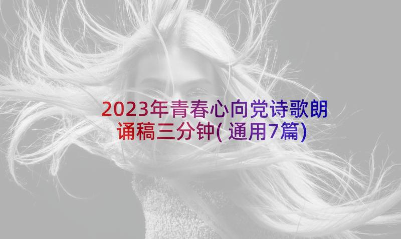 2023年青春心向党诗歌朗诵稿三分钟(通用7篇)