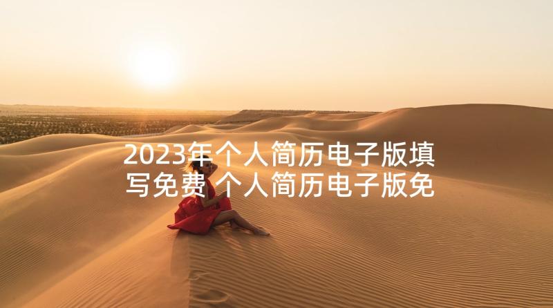 2023年个人简历电子版填写免费 个人简历电子版免费(汇总8篇)