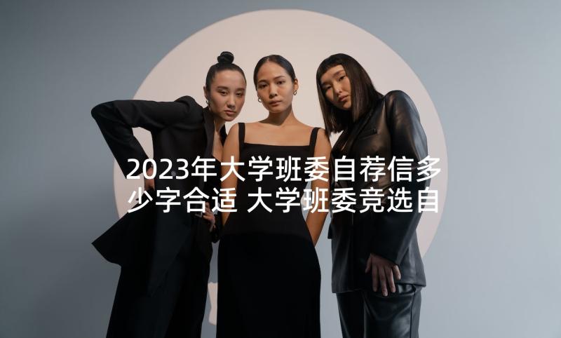 2023年大学班委自荐信多少字合适 大学班委竞选自荐信(通用5篇)