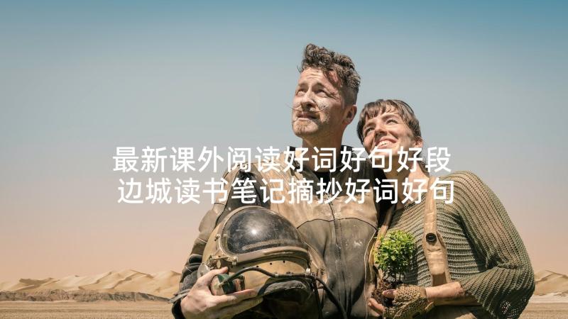 最新课外阅读好词好句好段 边城读书笔记摘抄好词好句及感悟赏析(模板10篇)