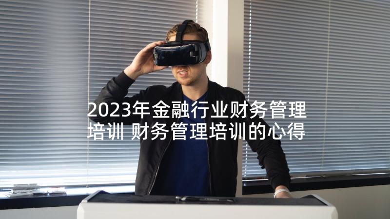 2023年金融行业财务管理培训 财务管理培训的心得体会(精选5篇)