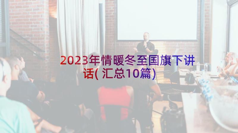 2023年情暖冬至国旗下讲话(汇总10篇)