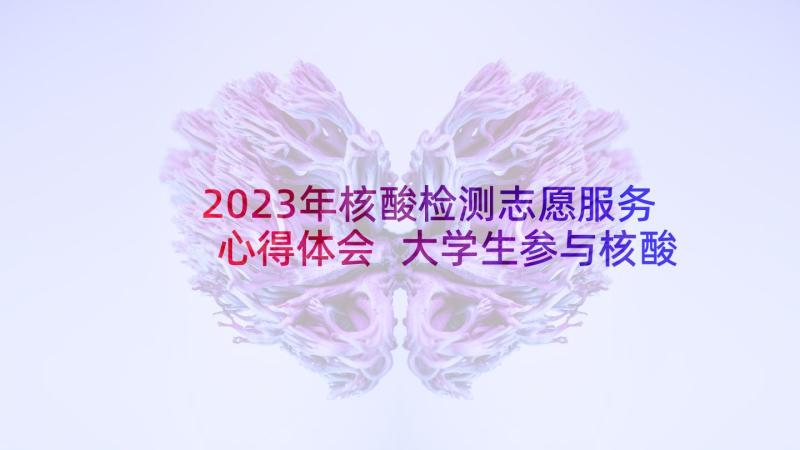 2023年核酸检测志愿服务心得体会 大学生参与核酸检测志愿服务心得体会(精选5篇)