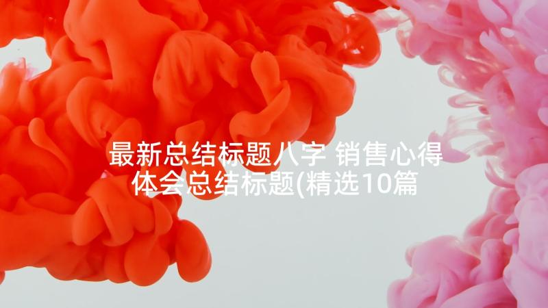 最新总结标题八字 销售心得体会总结标题(精选10篇)