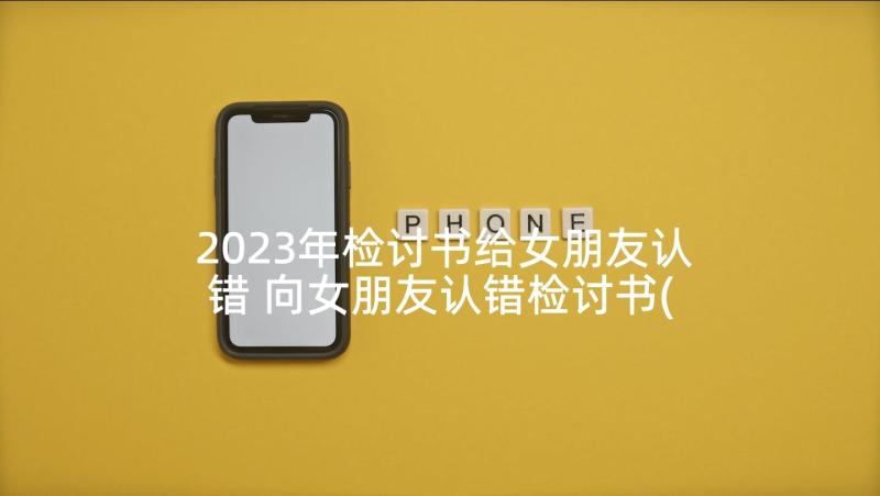 2023年检讨书给女朋友认错 向女朋友认错检讨书(优秀6篇)