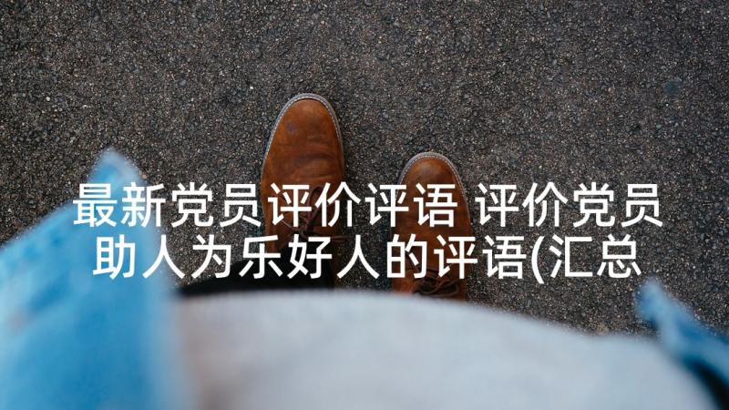 最新党员评价评语 评价党员助人为乐好人的评语(汇总5篇)