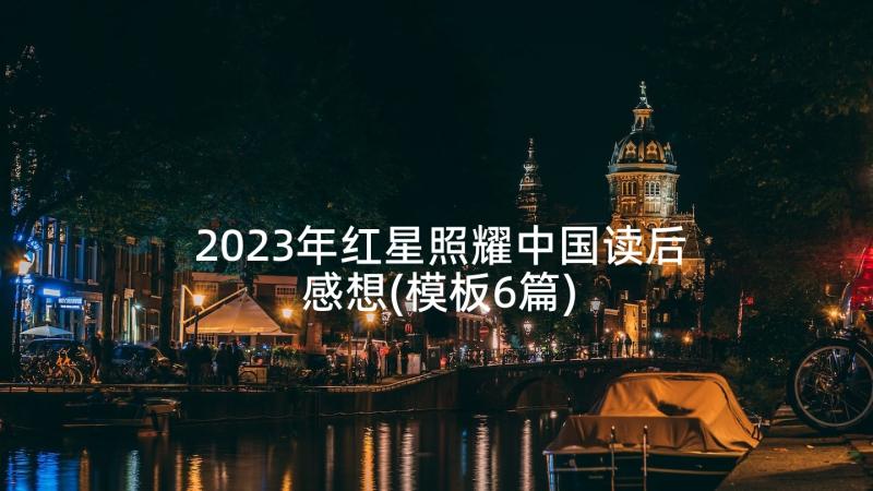 2023年红星照耀中国读后感想(模板6篇)