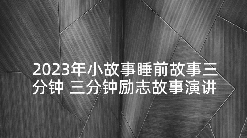 2023年小故事睡前故事三分钟 三分钟励志故事演讲稿(通用8篇)