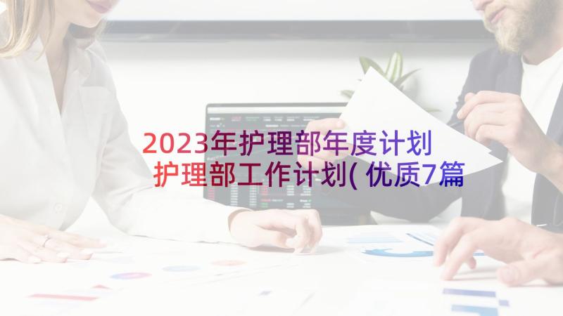 2023年护理部年度计划 护理部工作计划(优质7篇)