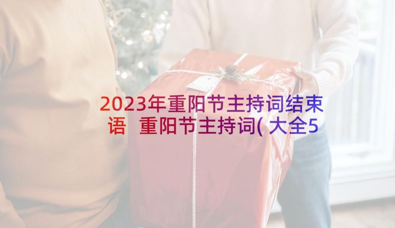 2023年重阳节主持词结束语 重阳节主持词(大全5篇)