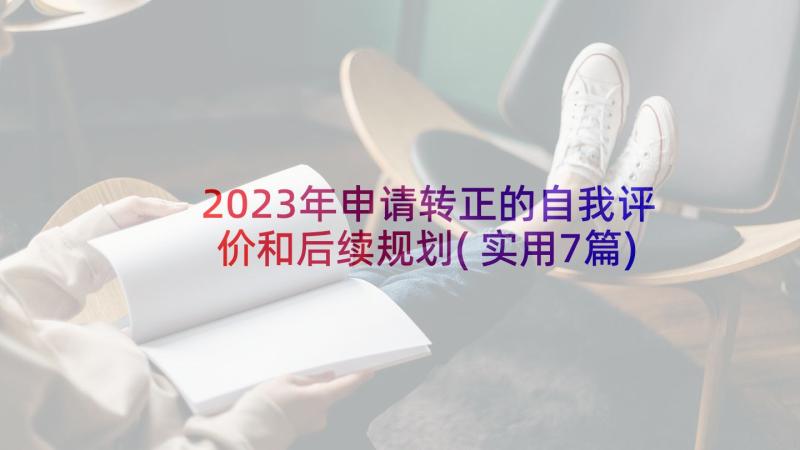 2023年申请转正的自我评价和后续规划(实用7篇)