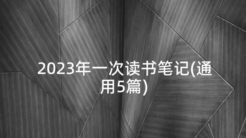 2023年一次读书笔记(通用5篇)