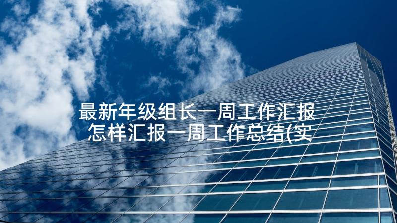 最新年级组长一周工作汇报 怎样汇报一周工作总结(实用8篇)