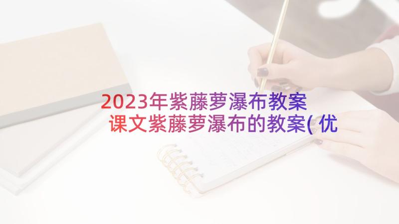 2023年紫藤萝瀑布教案 课文紫藤萝瀑布的教案(优秀6篇)