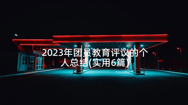 2023年团员教育评议的个人总结(实用6篇)