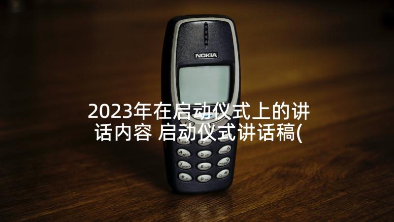 2023年在启动仪式上的讲话内容 启动仪式讲话稿(精选8篇)