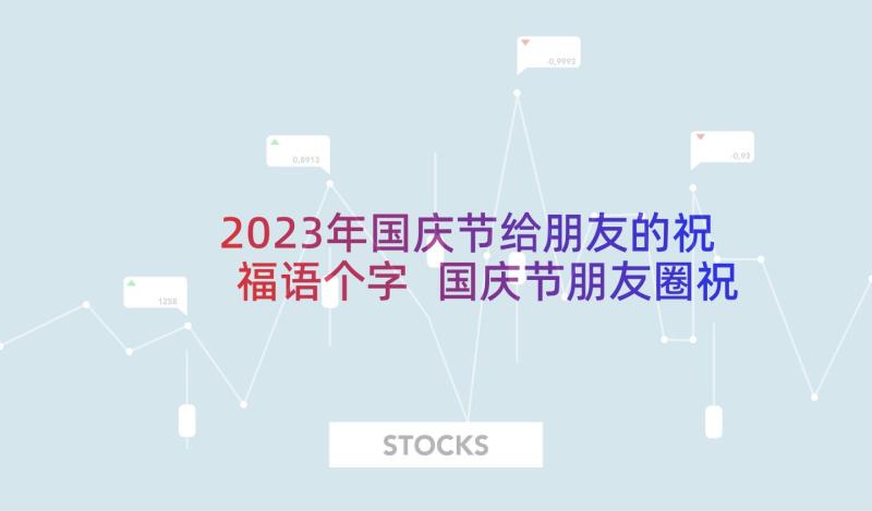 2023年国庆节给朋友的祝福语个字 国庆节朋友圈祝福语(优质9篇)