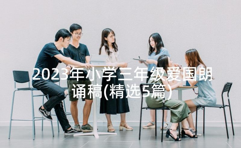 2023年小学三年级爱国朗诵稿(精选5篇)