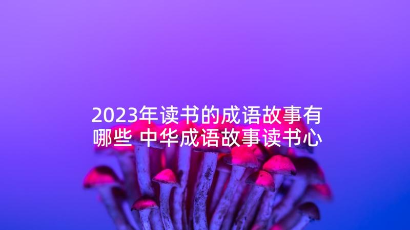 2023年读书的成语故事有哪些 中华成语故事读书心得体会(实用7篇)