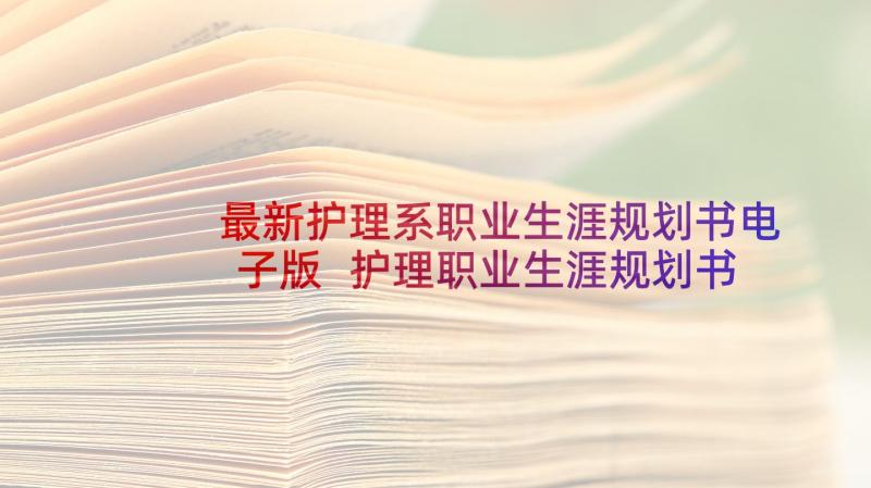 最新护理系职业生涯规划书电子版 护理职业生涯规划书(优秀8篇)