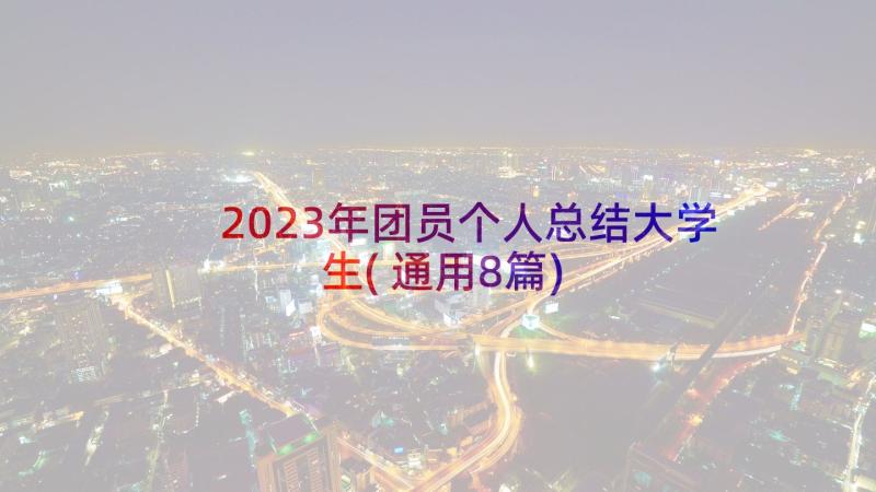 2023年团员个人总结大学生(通用8篇)