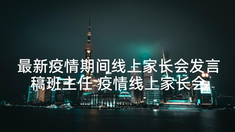 最新疫情期间线上家长会发言稿班主任 疫情线上家长会发言稿三分钟(优质5篇)