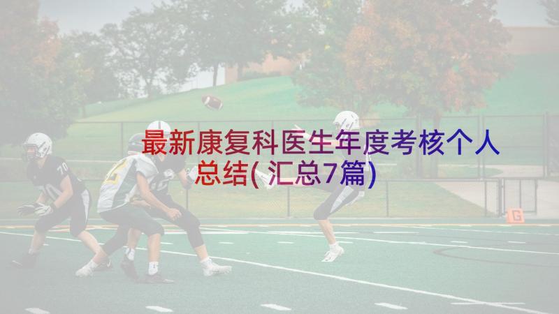 最新康复科医生年度考核个人总结(汇总7篇)